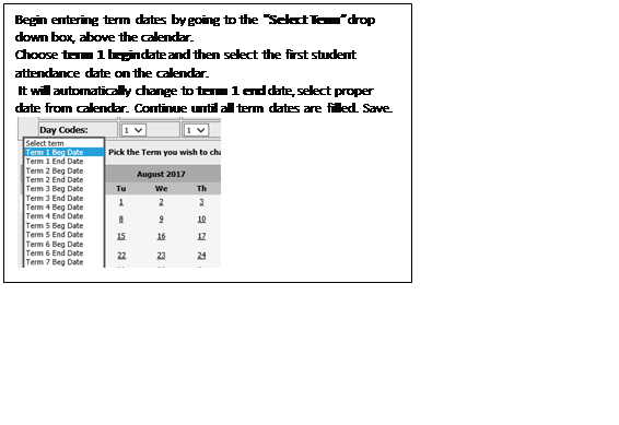 Text Box: Begin entering term dates by going to the “Select Term” drop down box, above the calendar. 
Choose term 1 begin date and then select the first student attendance date on the calendar. 
 It will automatically change to term 1 end date, select proper date from calendar. Continue until all term dates are filled. Save.
 
